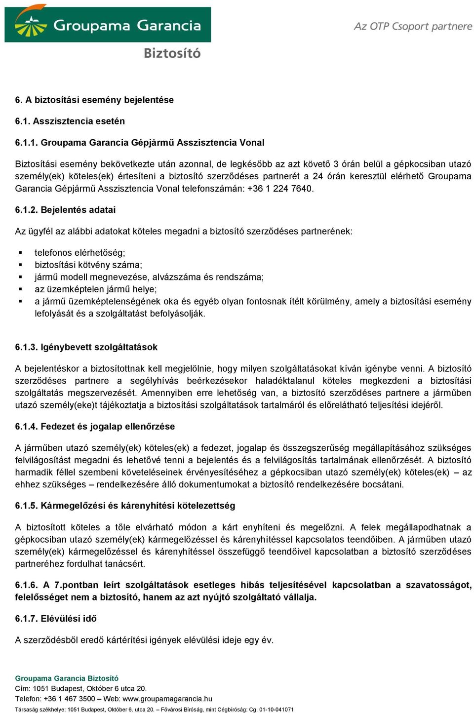 1. Groupama Garancia Gépjármű Asszisztencia Vonal Biztosítási esemény bekövetkezte után azonnal, de legkésőbb az azt követő 3 órán belül a gépkocsiban utazó személy(ek) köteles(ek) értesíteni a