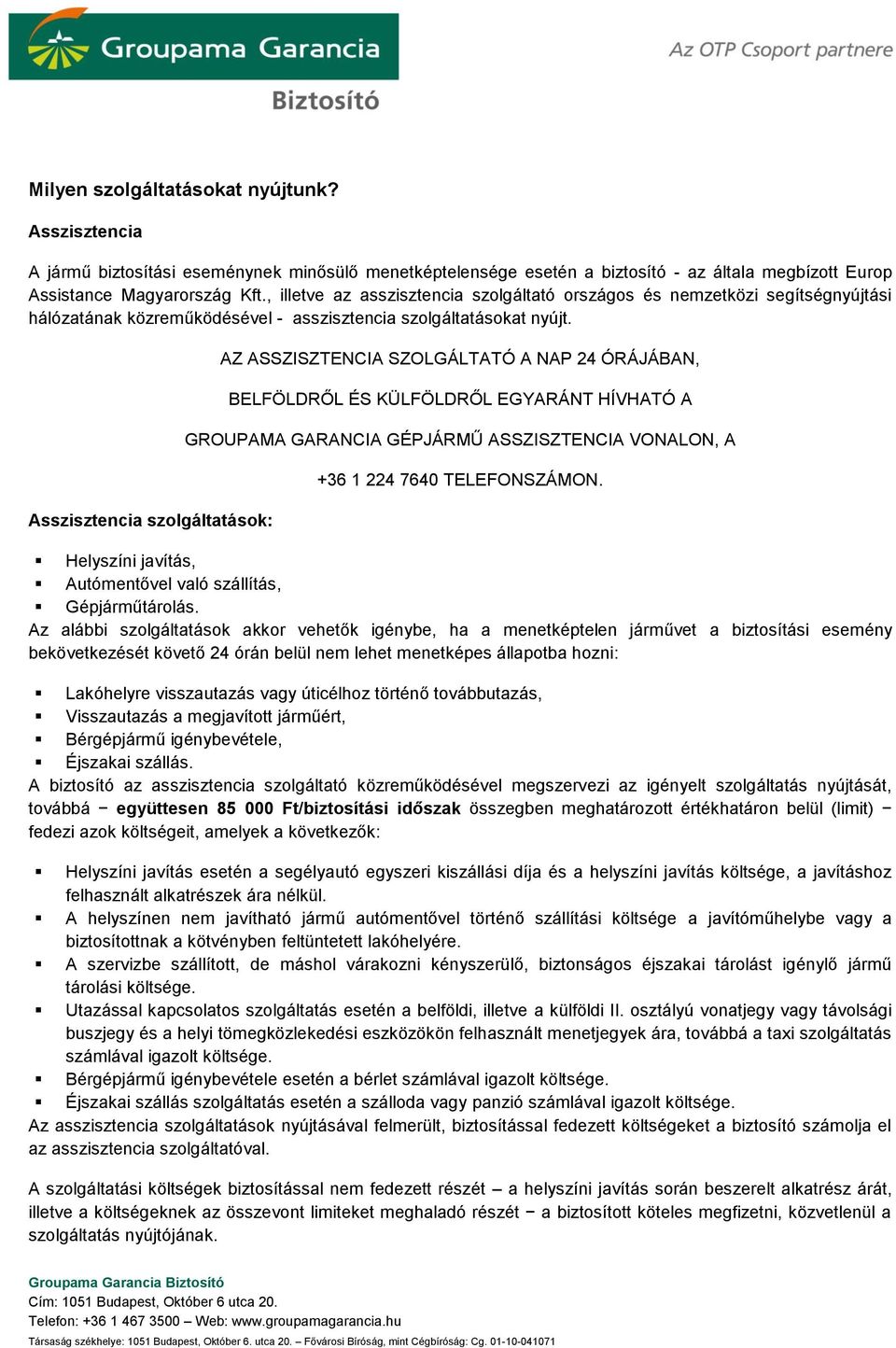 Asszisztencia szolgáltatások: AZ ASSZISZTENCIA SZOLGÁLTATÓ A NAP 24 ÓRÁJÁBAN, BELFÖLDRŐL ÉS KÜLFÖLDRŐL EGYARÁNT HÍVHATÓ A GROUPAMA GARANCIA GÉPJÁRMŰ ASSZISZTENCIA VONALON, A +36 1 224 7640