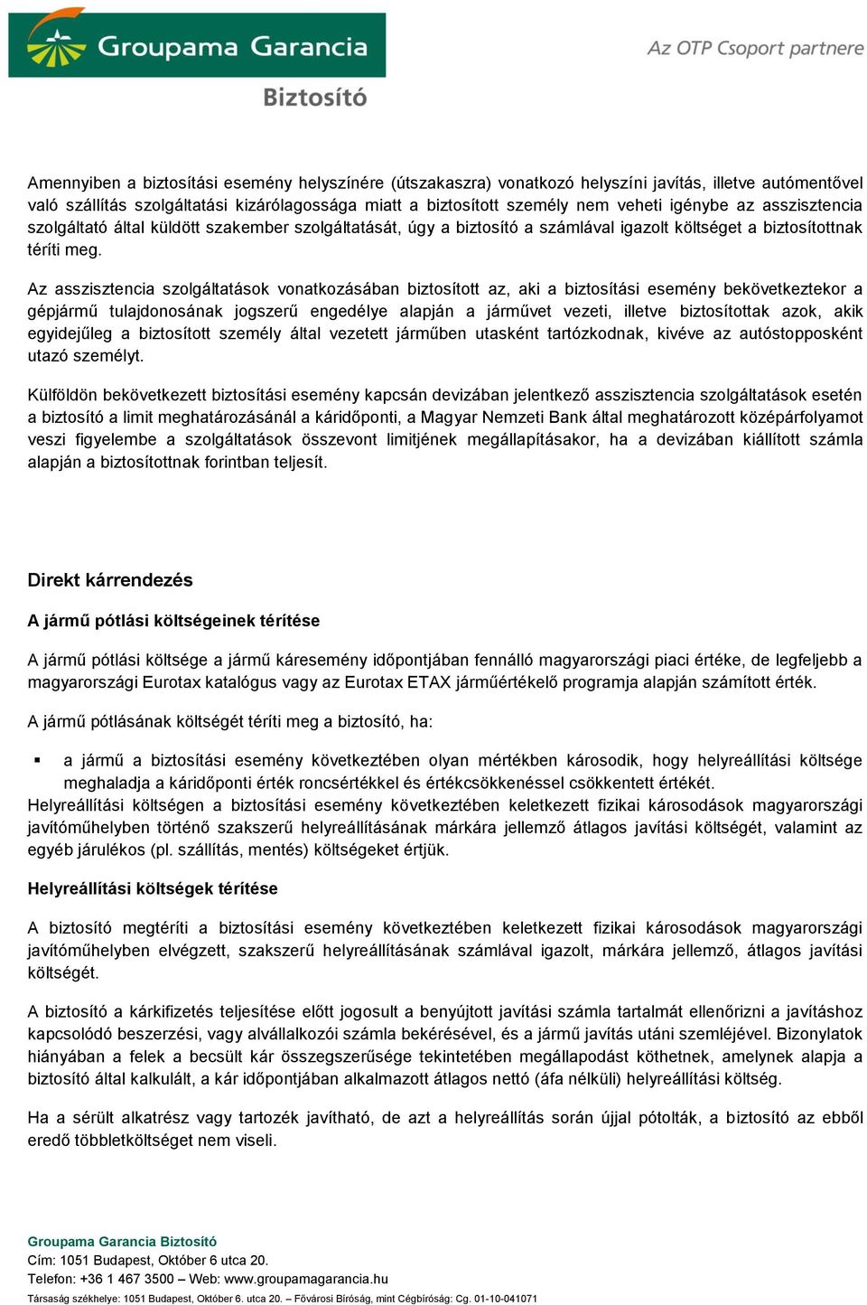 Az asszisztencia szolgáltatások vonatkozásában biztosított az, aki a biztosítási esemény bekövetkeztekor a gépjármű tulajdonosának jogszerű engedélye alapján a járművet vezeti, illetve biztosítottak