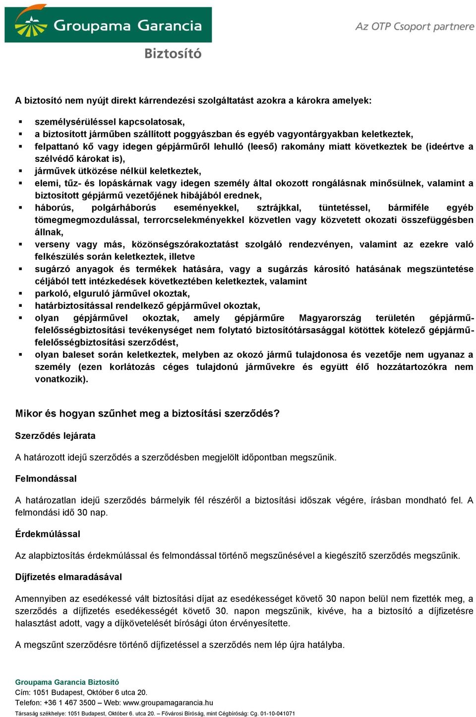 személy által okozott rongálásnak minősülnek, valamint a biztosított gépjármű vezetőjének hibájából erednek, háborús, polgárháborús eseményekkel, sztrájkkal, tüntetéssel, bármiféle egyéb