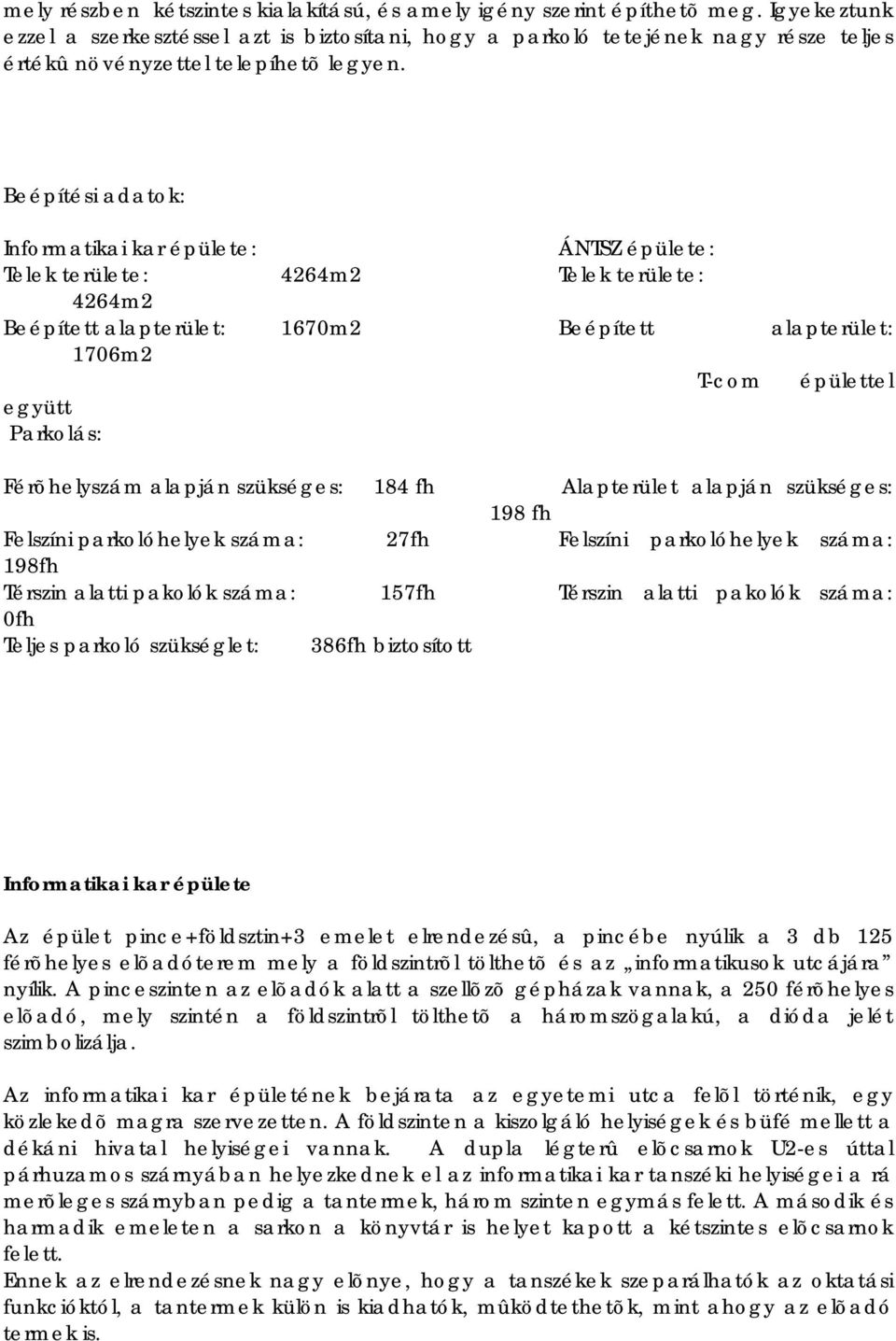 Beépítési adatok: Informatikai kar épülete: ÁNTSZ épülete: Telek területe: 4264m2 Telek területe: 4264m2 Beépített alapterület: 1670m2 Beépített alapterület: 1706m2 T-com épülettel együtt Parkolás: