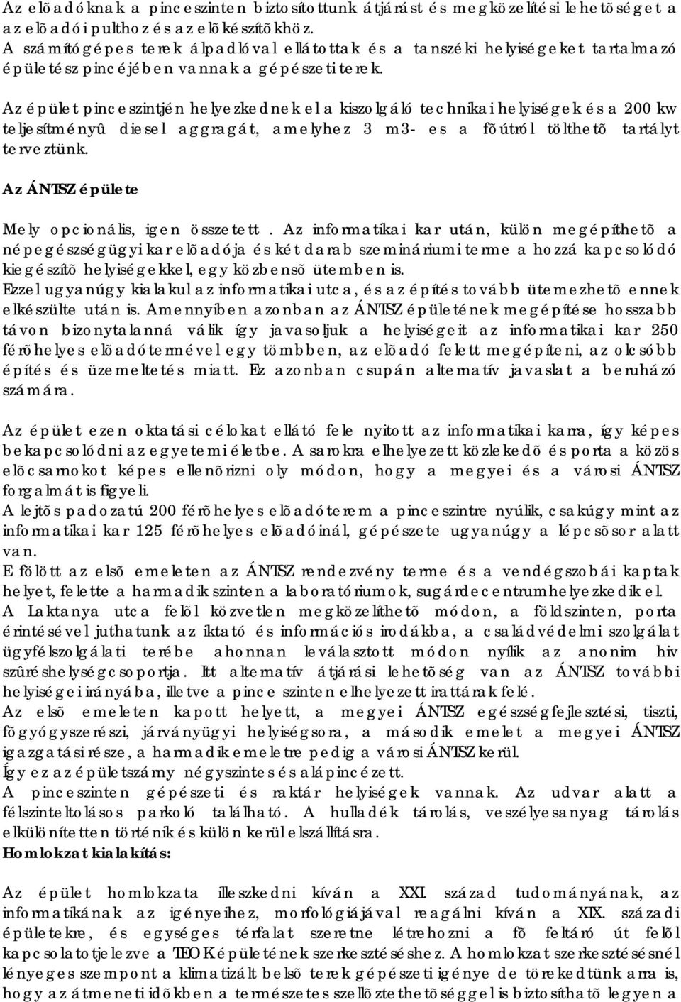 Az épület pinceszintjén helyezkednek el a kiszolgáló technikai helyiségek és a 200 kw teljesítményû diesel aggragát, amelyhez 3 m3- es a fõútról tölthetõ tartályt terveztünk.