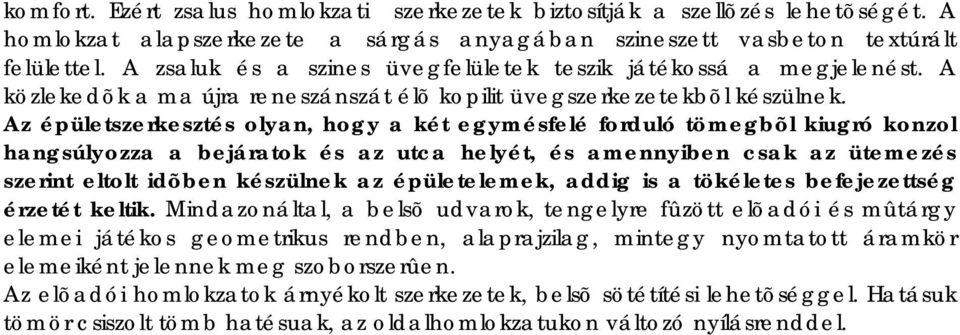 Az épületszerkesztés olyan, hogy a két egymésfelé forduló tömegbõl kiugró konzol hangsúlyozza a bejáratok és az utca helyét, és amennyiben csak az ütemezés szerint eltolt idõben készülnek az