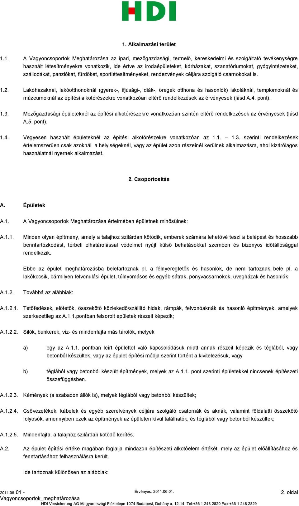 Lakóházaknál, lakóotthonoknál (gyerek-, ifjúsági-, diák-, öregek otthona és hasonlók) iskoláknál, templomoknál és múzeumoknál az építési alkotórészekre vonatkozóan eltérő rendelkezések az érvényesek