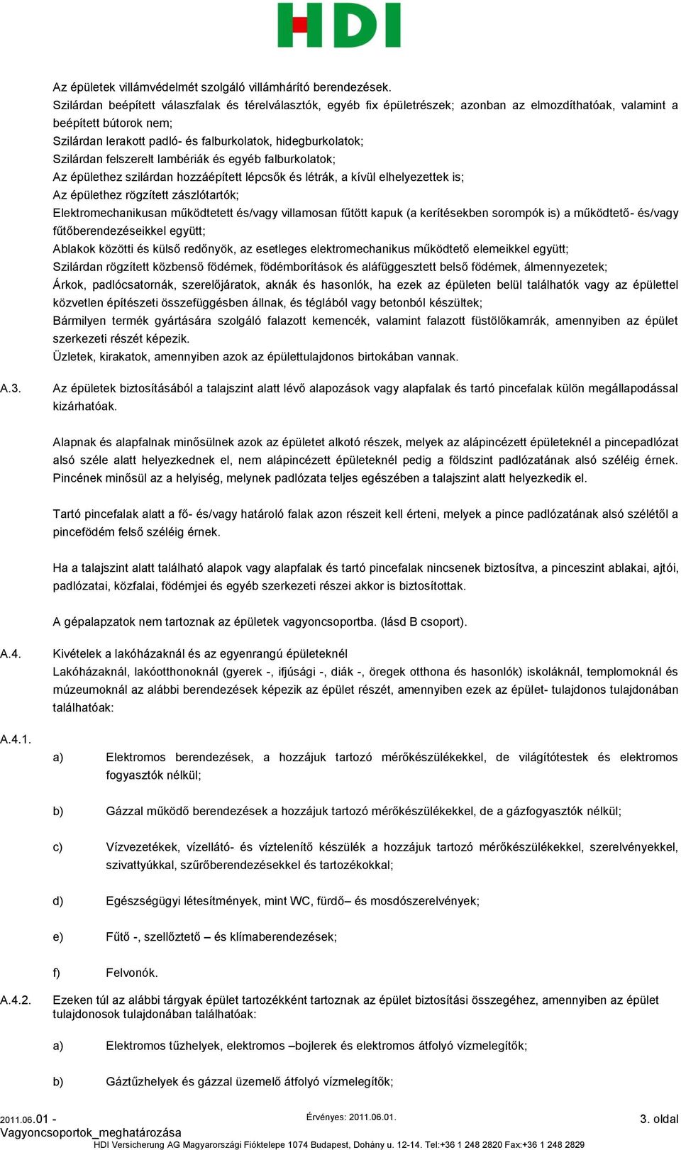 Szilárdan felszerelt lambériák és egyéb falburkolatok; Az épülethez szilárdan hozzáépített lépcsők és létrák, a kívül elhelyezettek is; Az épülethez rögzített zászlótartók; Elektromechanikusan