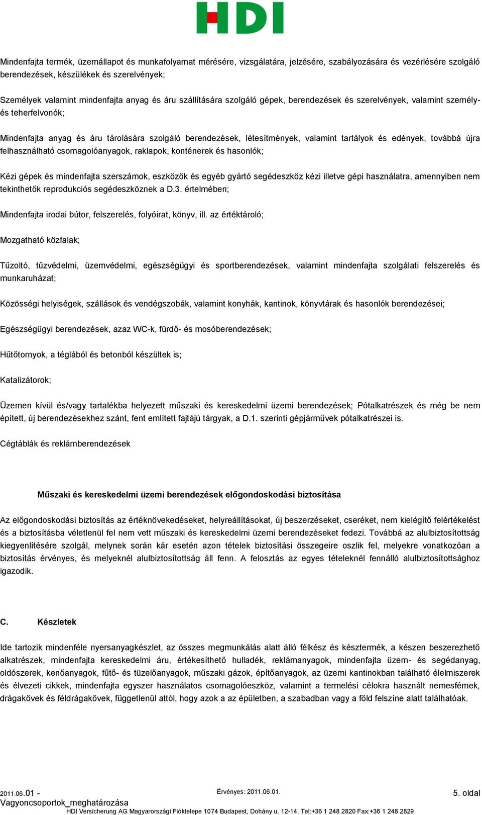 tartályok és edények, továbbá újra felhasználható csomagolóanyagok, raklapok, konténerek és hasonlók; Kézi gépek és mindenfajta szerszámok, eszközök és egyéb gyártó segédeszköz kézi illetve gépi