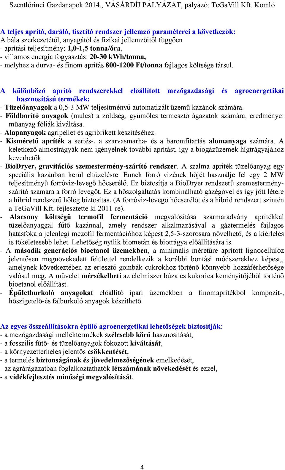 A különböző aprító rendszerekkel előállított mezőgazdasági és agroenergetikai hasznosítású termékek: - Tüzelőanyagok a 0,5-3 MW teljesítményű automatizált üzemű kazánok számára.