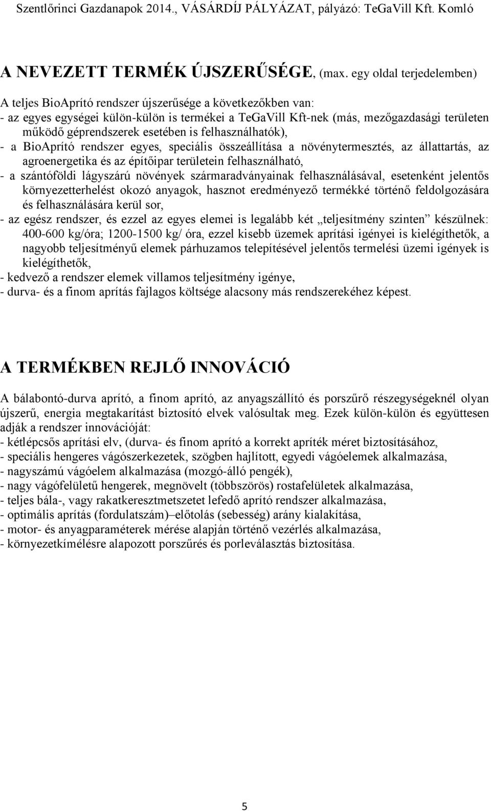 esetében is felhasználhatók), - a BioAprító rendszer egyes, speciális összeállítása a növénytermesztés, az állattartás, az agroenergetika és az építőipar területein felhasználható, - a szántóföldi