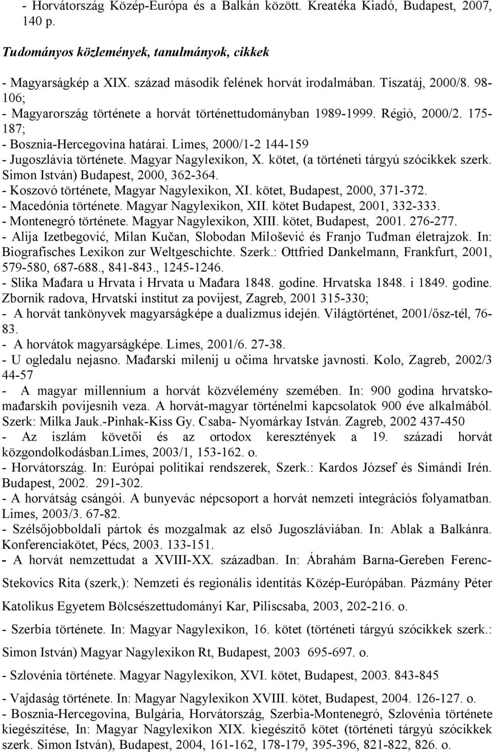 Magyar Nagylexikon, X. kötet, (a történeti tárgyú szócikkek szerk. Simon István) Budapest, 2000, 362-364. - Koszovó története, Magyar Nagylexikon, XI. kötet, Budapest, 2000, 371-372.