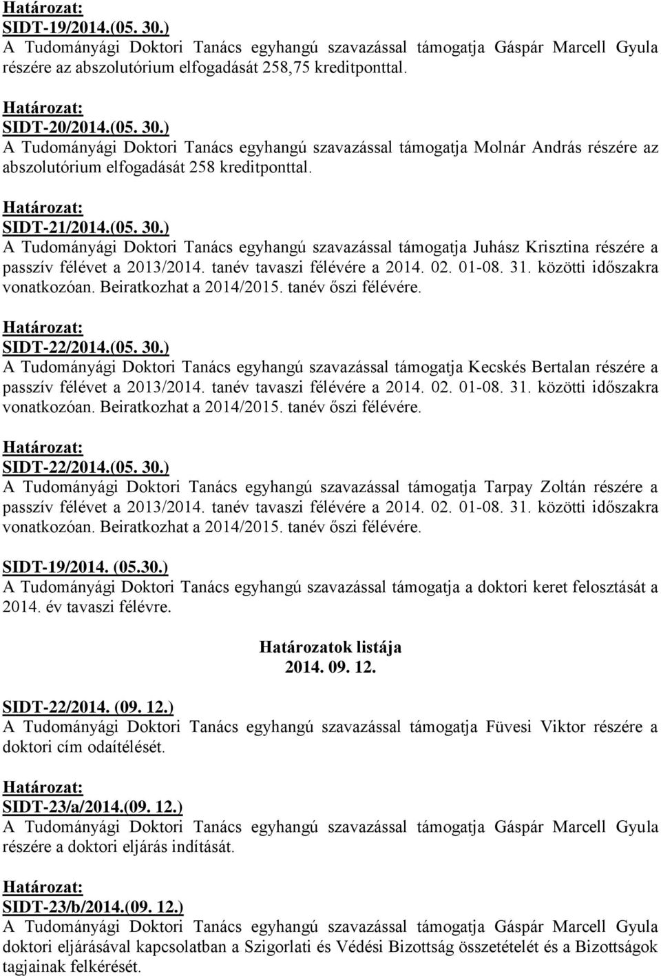 közötti időszakra vonatkozóan. Beiratkozhat a 2014/2015. tanév őszi félévére. SIDT-22/2014.(05. 30.