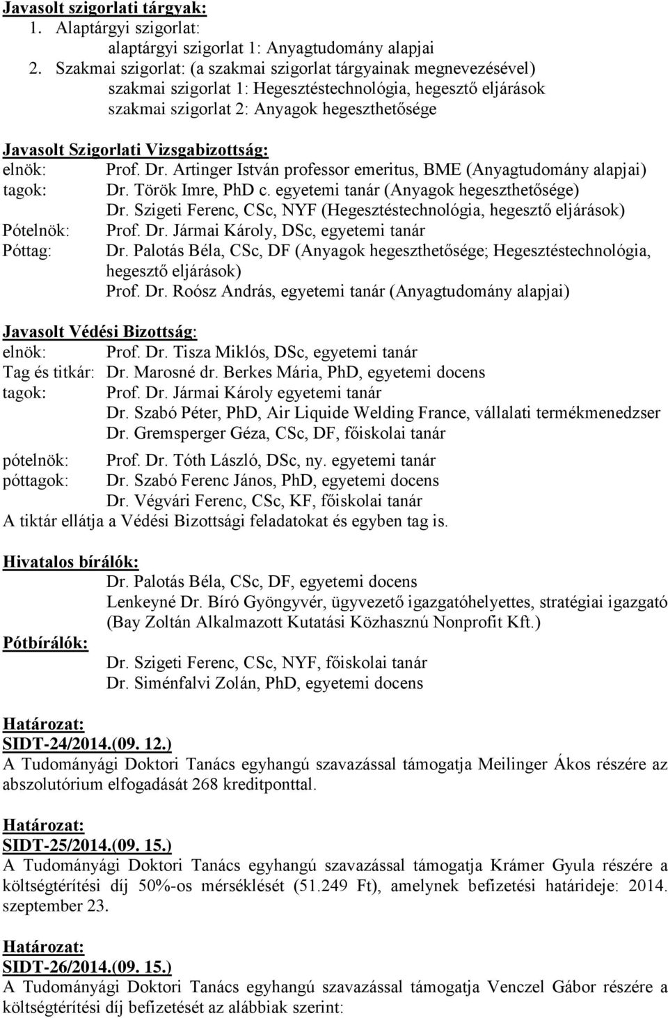 Vizsgabizottság: elnök: Prof. Dr. Artinger István professor emeritus, BME (Anyagtudomány alapjai) tagok: Dr. Török Imre, PhD c. egyetemi tanár (Anyagok hegeszthetősége) Dr.