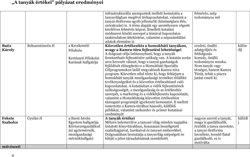 A téma alapját egy személyesen végzett kérdőíves felmérés képezi.