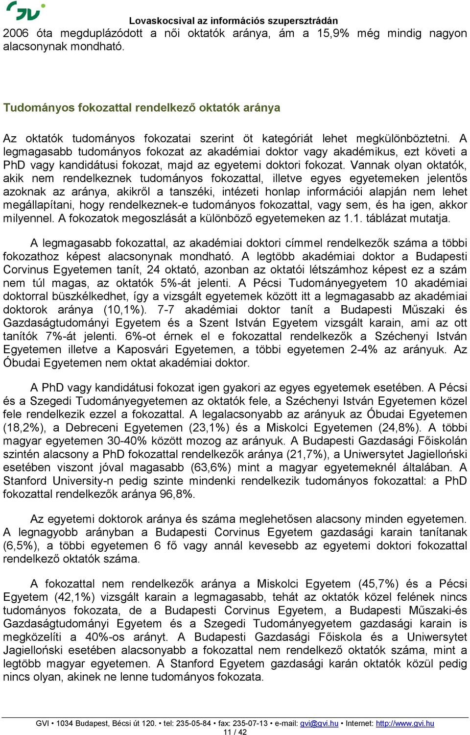 A legmagasabb tudományos fokozat az akadémiai doktor vagy akadémikus, ezt követi a PhD vagy kandidátusi fokozat, majd az egyetemi doktori fokozat.