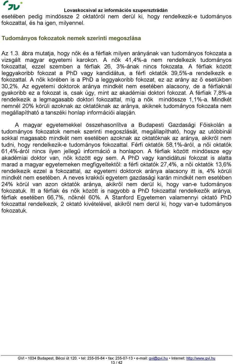 A nık 41,4%-a nem rendelkezik tudományos fokozattal, ezzel szemben a férfiak 26, 3%-ának nincs fokozata.