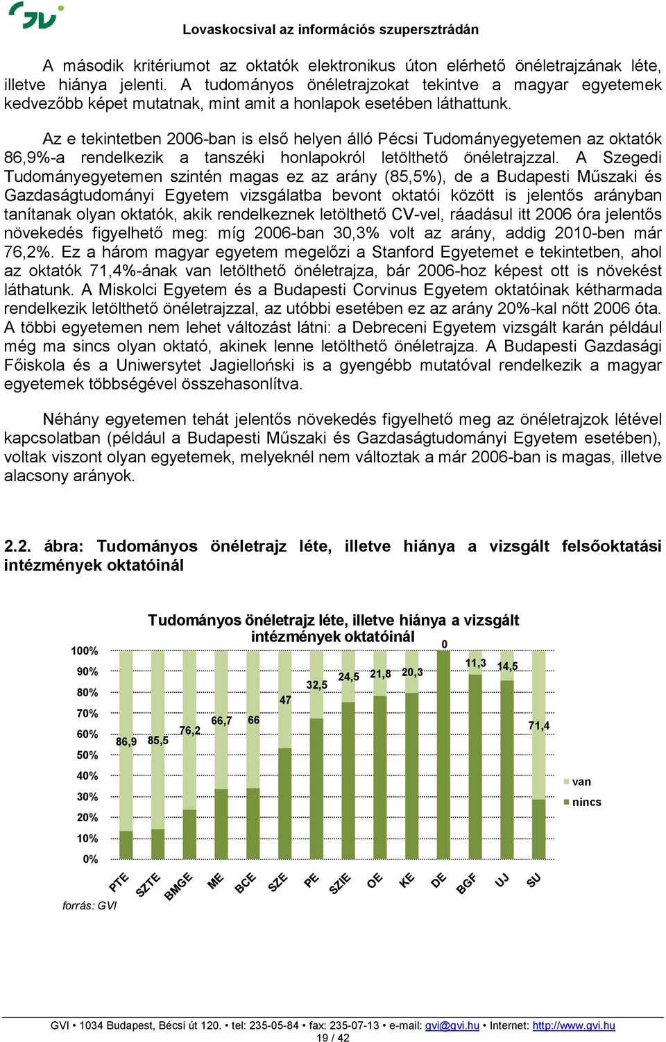 Az e tekintetben 2006-ban is elsı helyen álló Pécsi Tudományegyetemen az oktatók 86,9%-a rendelkezik a tanszéki honlapokról letölthetı önéletrajzzal.