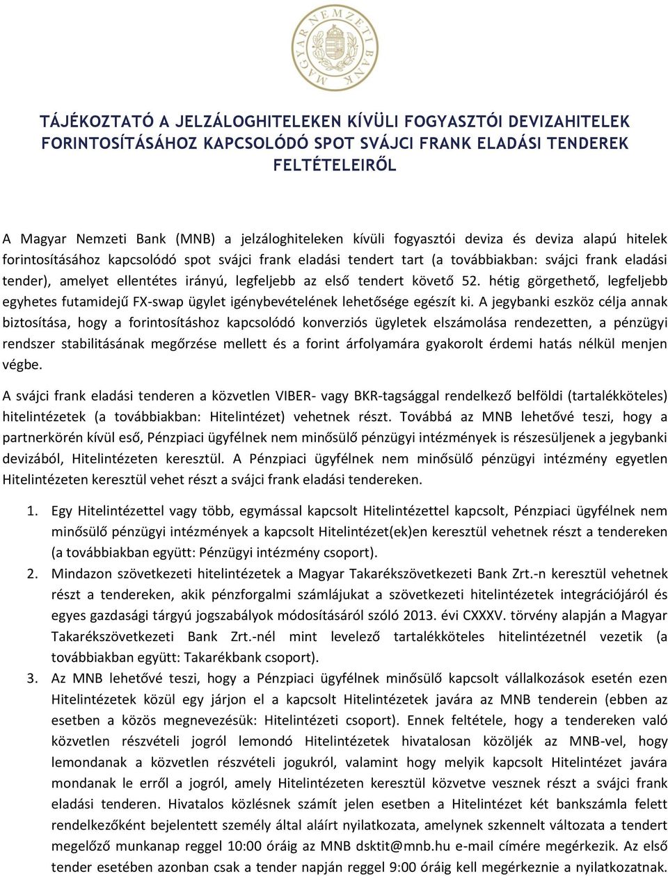 első tendert követő 52. hétig görgethető, legfeljebb egyhetes futamidejű FX-swap ügylet igénybevételének lehetősége egészít ki.