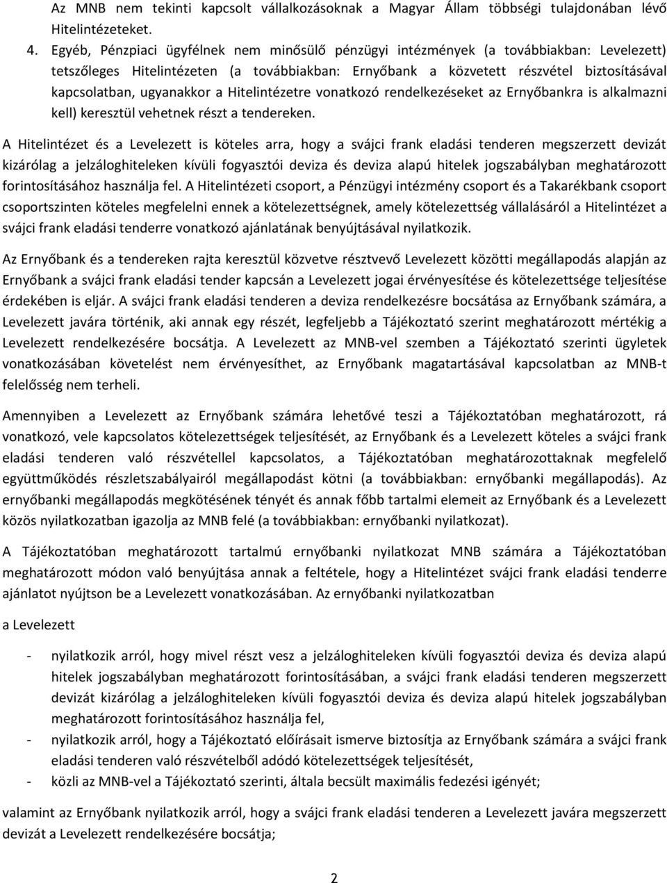 ugyanakkor a Hitelintézetre vonatkozó rendelkezéseket az Ernyőbankra is alkalmazni kell) keresztül vehetnek részt a tendereken.