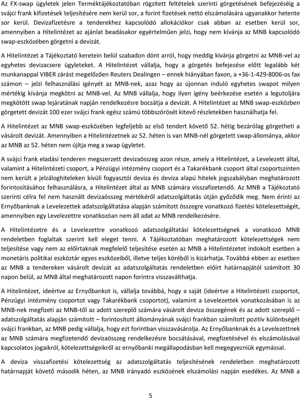 Devizafizetésre a tenderekhez kapcsolódó allokációkor csak abban az esetben kerül sor, amennyiben a Hitelintézet az ajánlat beadásakor egyértelműen jelzi, hogy nem kívánja az MNB kapcsolódó