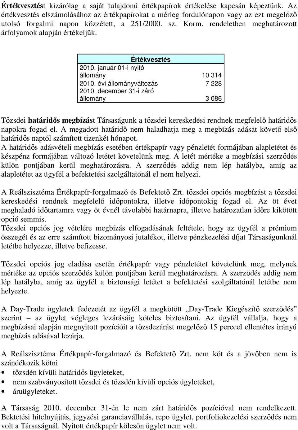 rendeletben meghatározott árfolyamok alapján értékeljük. Értékvesztés 2010. január 01-i nyitó állomány 10 314 2010. évi állományváltozás 7 228 2010.