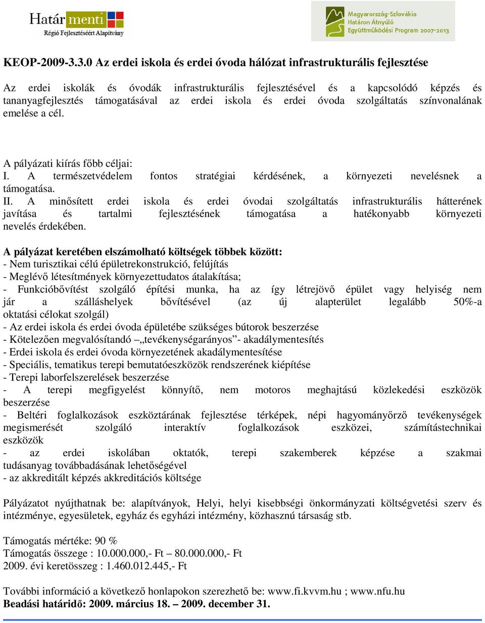 erdei iskola és erdei óvoda szolgáltatás színvonalának emelése a cél. A pályázati kiírás fıbb céljai: I. A természetvédelem fontos stratégiai kérdésének, a környezeti nevelésnek a támogatása. II.