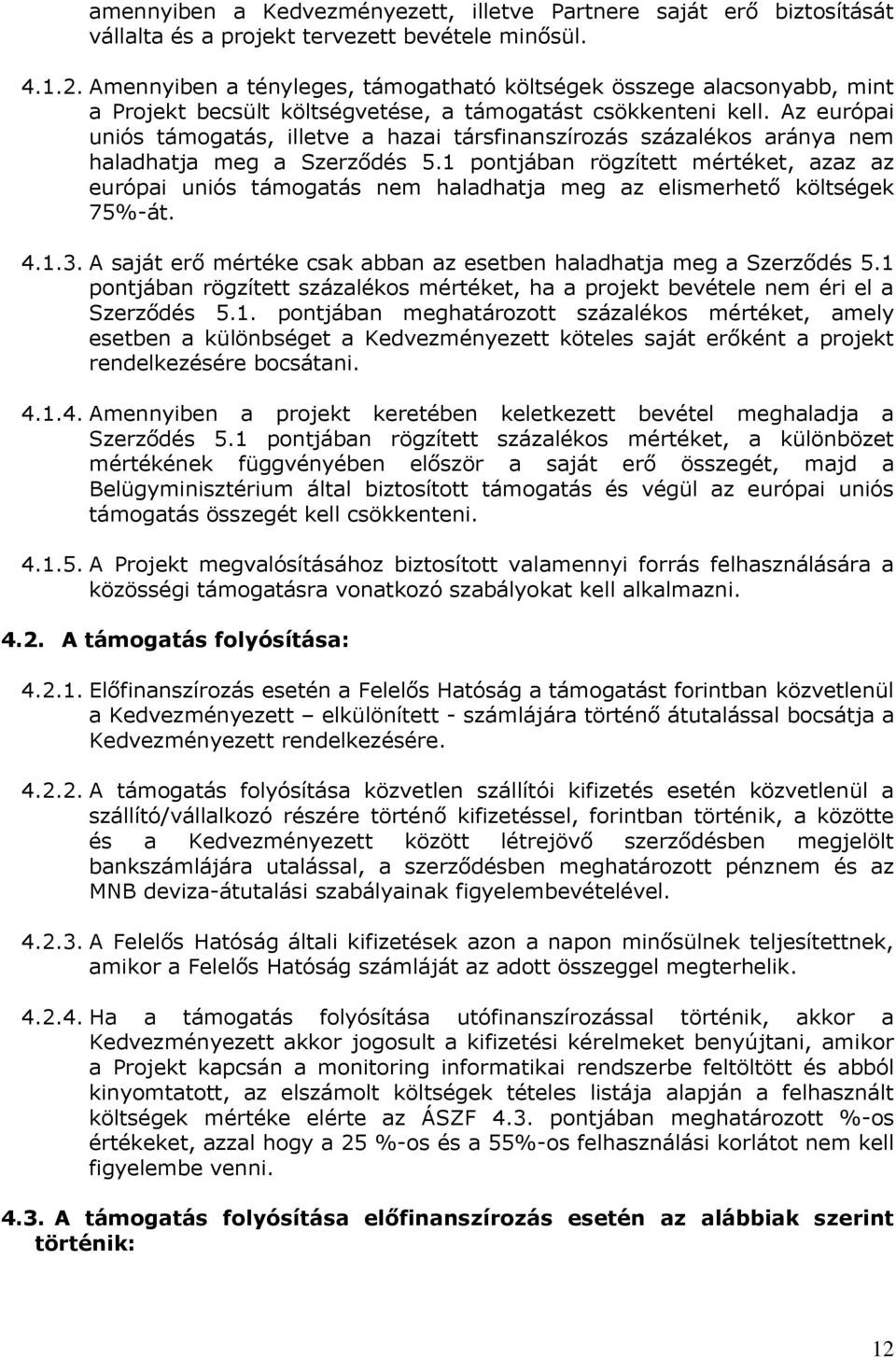 Az európai uniós támogatás, illetve a hazai társfinanszírozás százalékos aránya nem haladhatja meg a Szerződés 5.