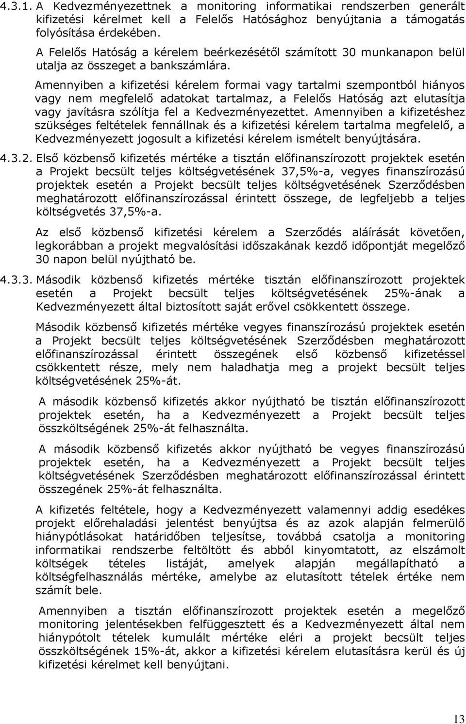 Amennyiben a kifizetési kérelem formai vagy tartalmi szempontból hiányos vagy nem megfelelő adatokat tartalmaz, a Felelős Hatóság azt elutasítja vagy javításra szólítja fel a Kedvezményezettet.