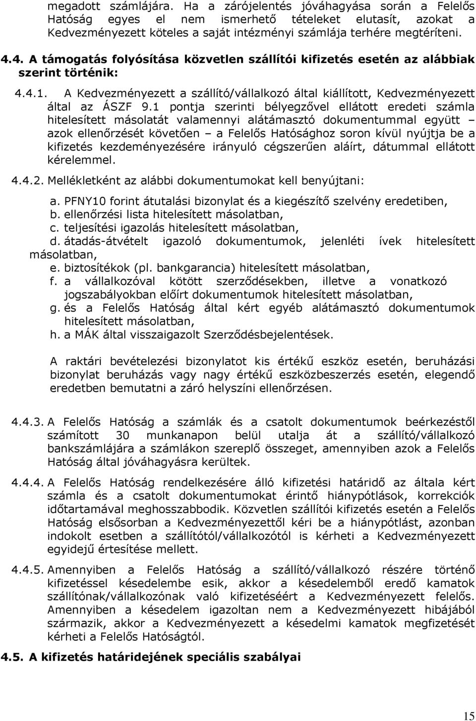 1 pontja szerinti bélyegzővel ellátott eredeti számla hitelesített másolatát valamennyi alátámasztó dokumentummal együtt azok ellenőrzését követően a Felelős Hatósághoz soron kívül nyújtja be a