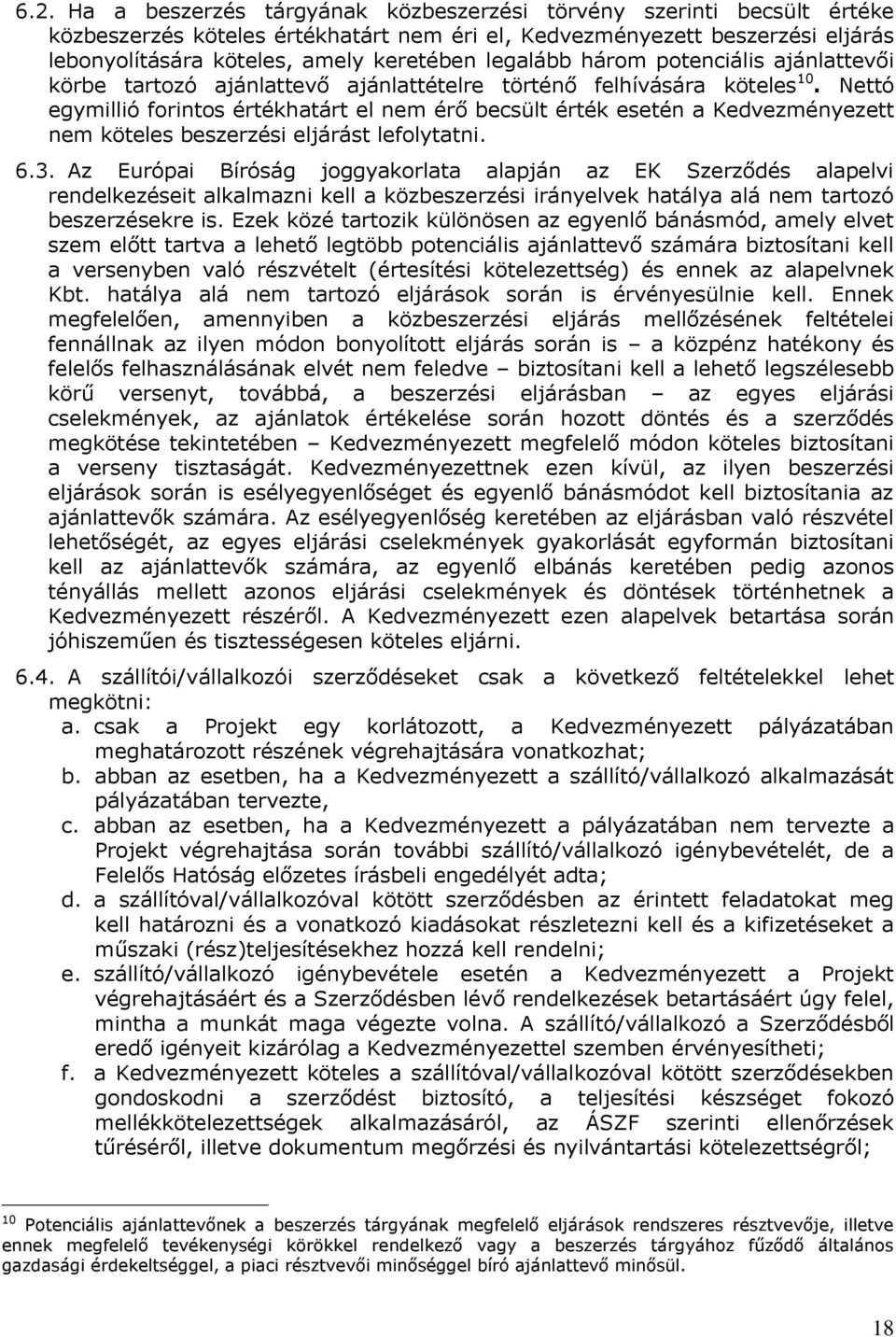 Nettó egymillió forintos értékhatárt el nem érő becsült érték esetén a Kedvezményezett nem köteles beszerzési eljárást lefolytatni. 6.3.