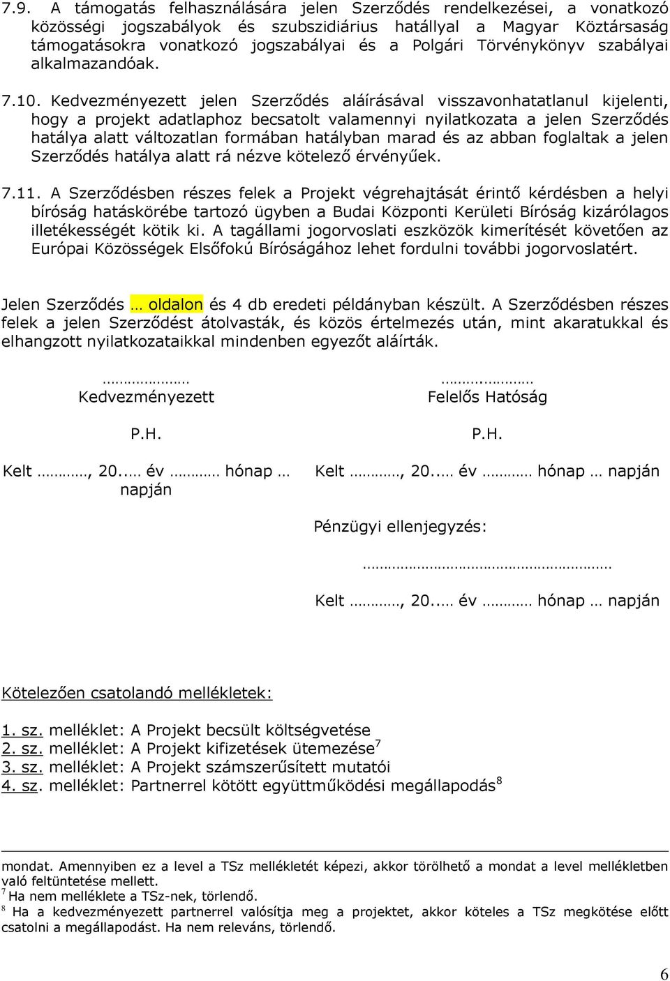 Kedvezményezett jelen Szerződés aláírásával visszavonhatatlanul kijelenti, hogy a projekt adatlaphoz becsatolt valamennyi nyilatkozata a jelen Szerződés hatálya alatt változatlan formában hatályban