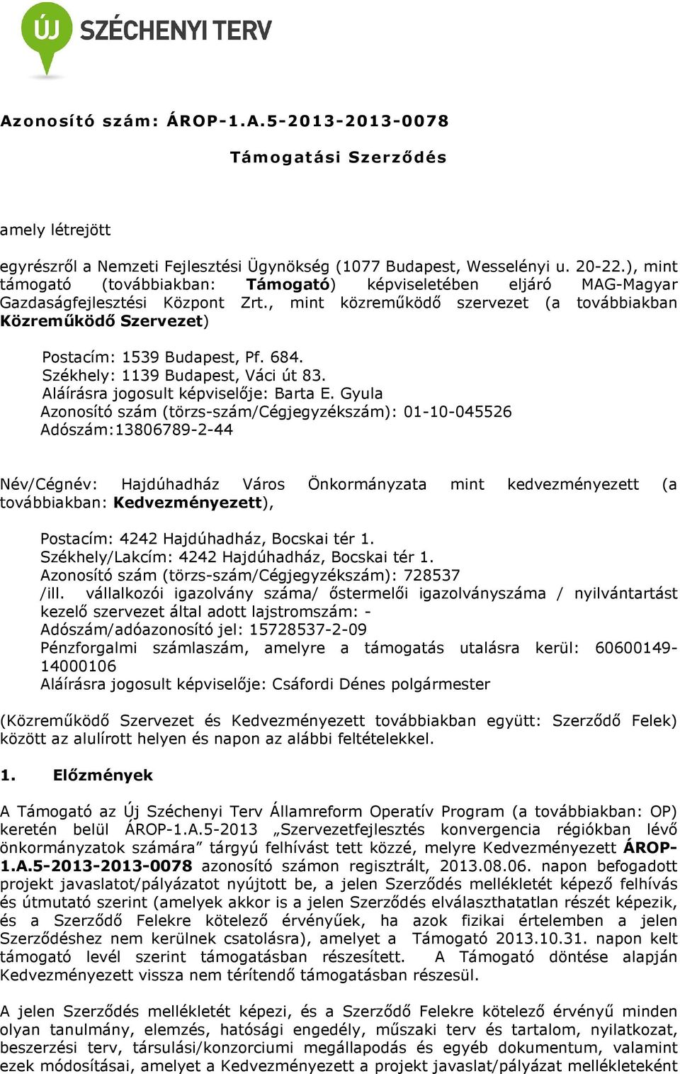 , mint közreműködő szervezet (a továbbiakban Közreműködő Szervezet) Postacím: 1539 Budapest, Pf. 684. Székhely: 1139 Budapest, Váci út 83. Aláírásra jogosult képviselője: Barta E.