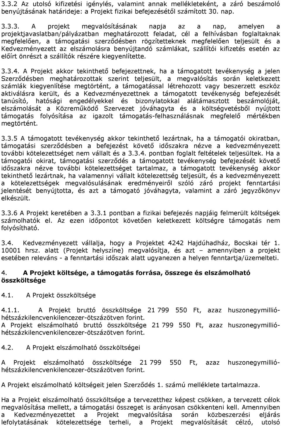 Kedvezményezett az elszámolásra benyújtandó számlákat, szállítói kifizetés esetén az előírt önrészt a szállítók részére kiegyenlítette. 3.3.4.