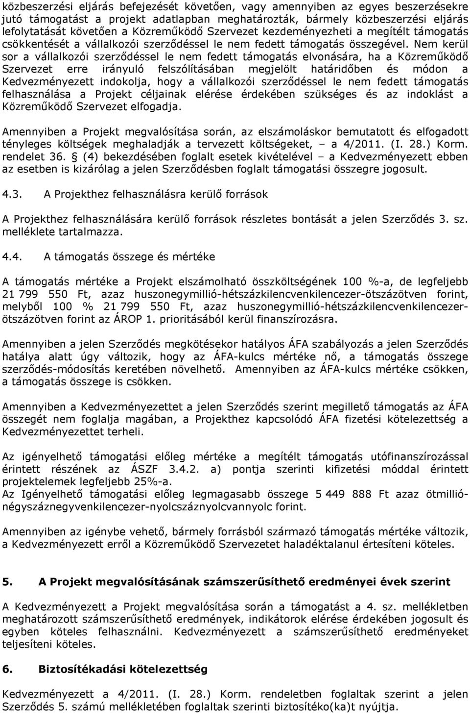 Nem kerül sor a vállalkozói szerződéssel le nem fedett támogatás elvonására, ha a Közreműködő Szervezet erre irányuló felszólításában megjelölt határidőben és módon a Kedvezményezett indokolja, hogy