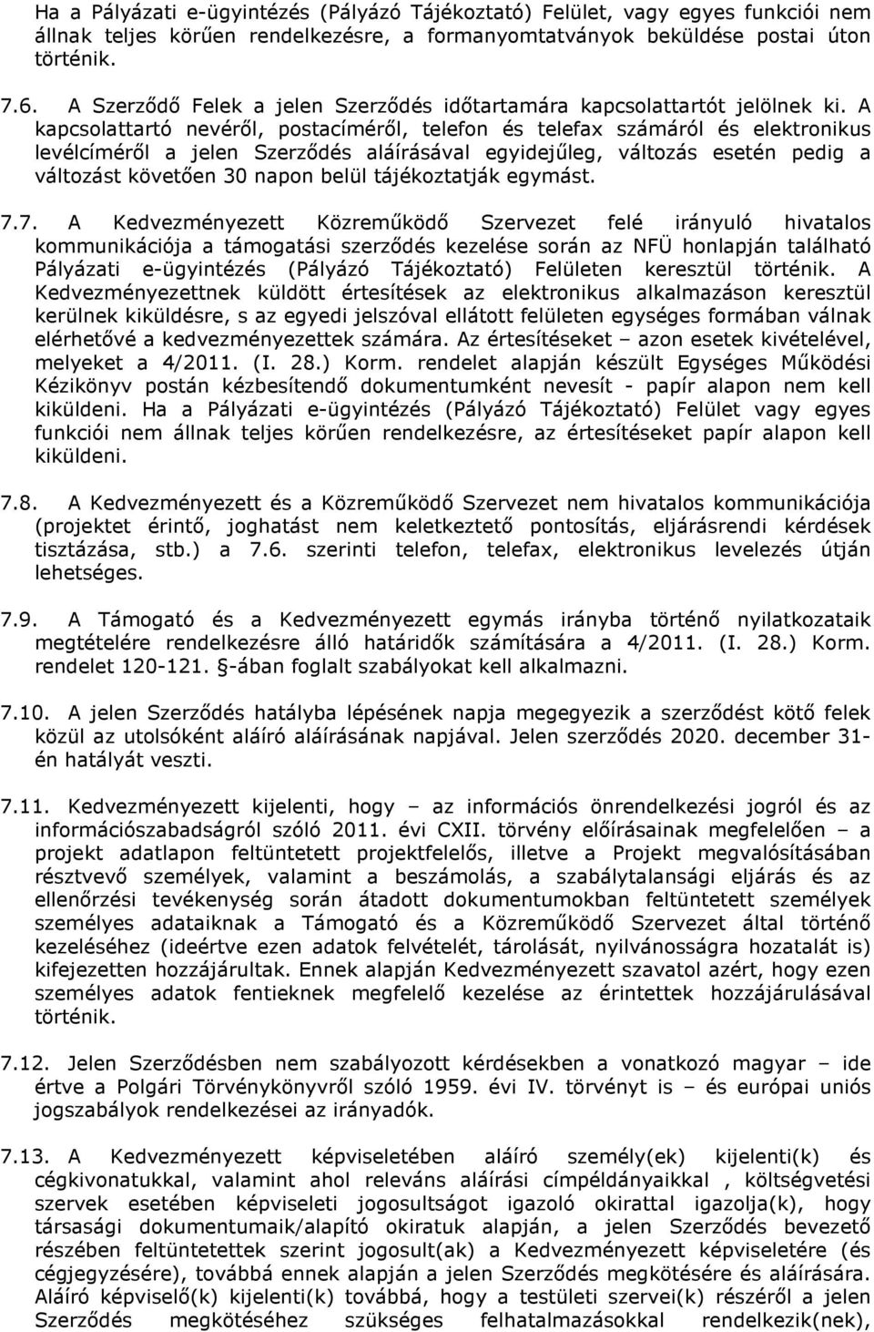 A kapcsolattartó nevéről, postacíméről, telefon és telefax számáról és elektronikus levélcíméről a jelen Szerződés aláírásával egyidejűleg, változás esetén pedig a változást követően 30 napon belül