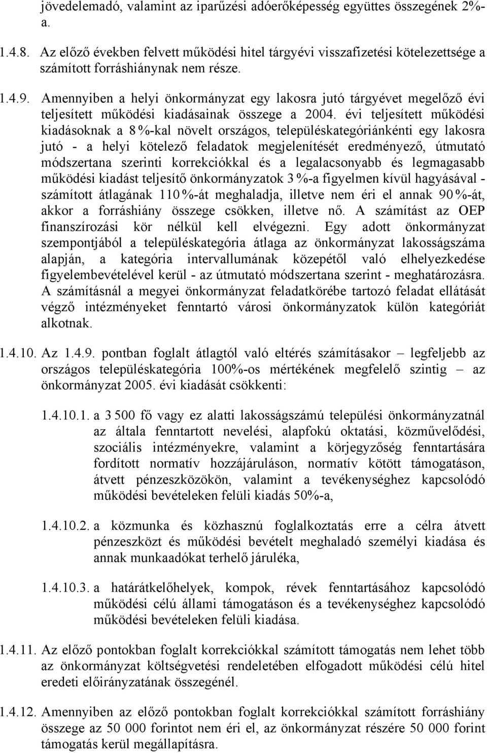 Amennyiben a helyi önkormányzat egy lakosra jutó tárgyévet megelőző évi teljesített működési kiadásainak összege a 2004.