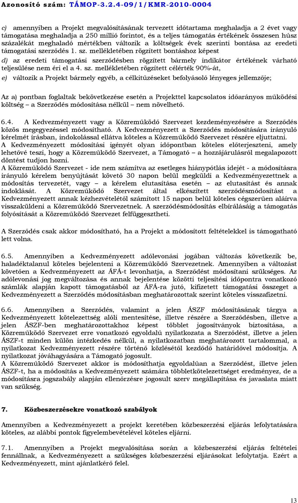 sz. mellékletében rögzített célérték 90%-át, e) változik a Projekt bármely egyéb, a célkitűzéseket befolyásoló lényeges jellemzője; Az a) pontban foglaltak bekövetkezése esetén a Projekttel