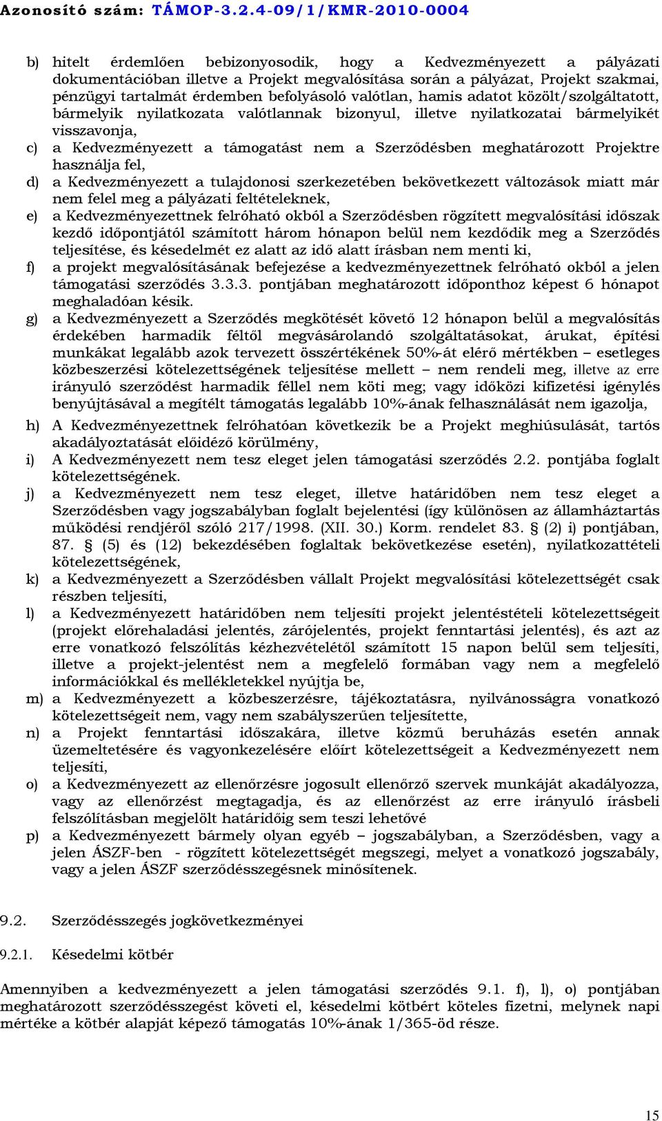 meghatározott Projektre használja fel, d) a Kedvezményezett a tulajdonosi szerkezetében bekövetkezett változások miatt már nem felel meg a pályázati feltételeknek, e) a Kedvezményezettnek felróható