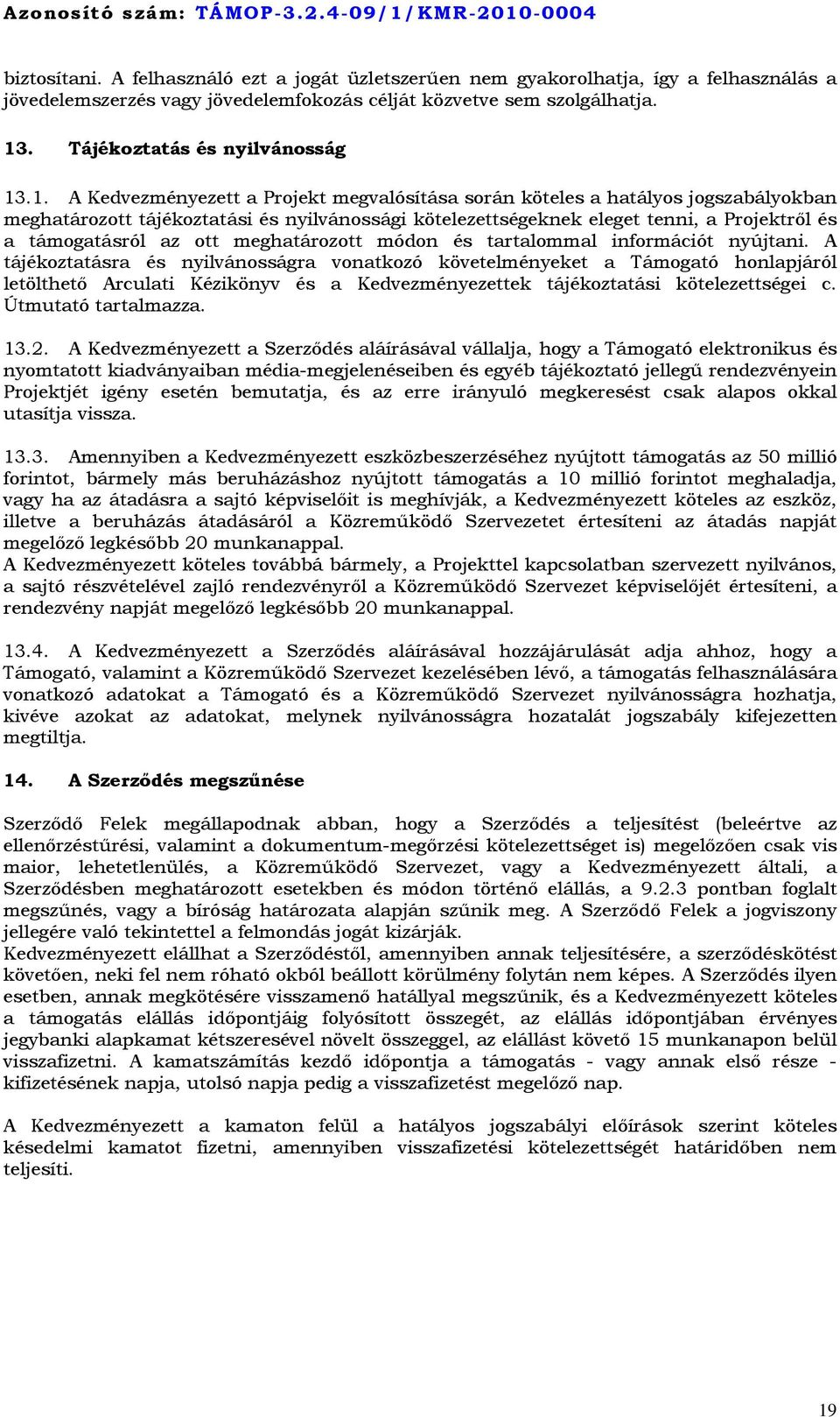 .1. A Kedvezményezett a Projekt megvalósítása során köteles a hatályos jogszabályokban meghatározott tájékoztatási és nyilvánossági kötelezettségeknek eleget tenni, a Projektről és a támogatásról az