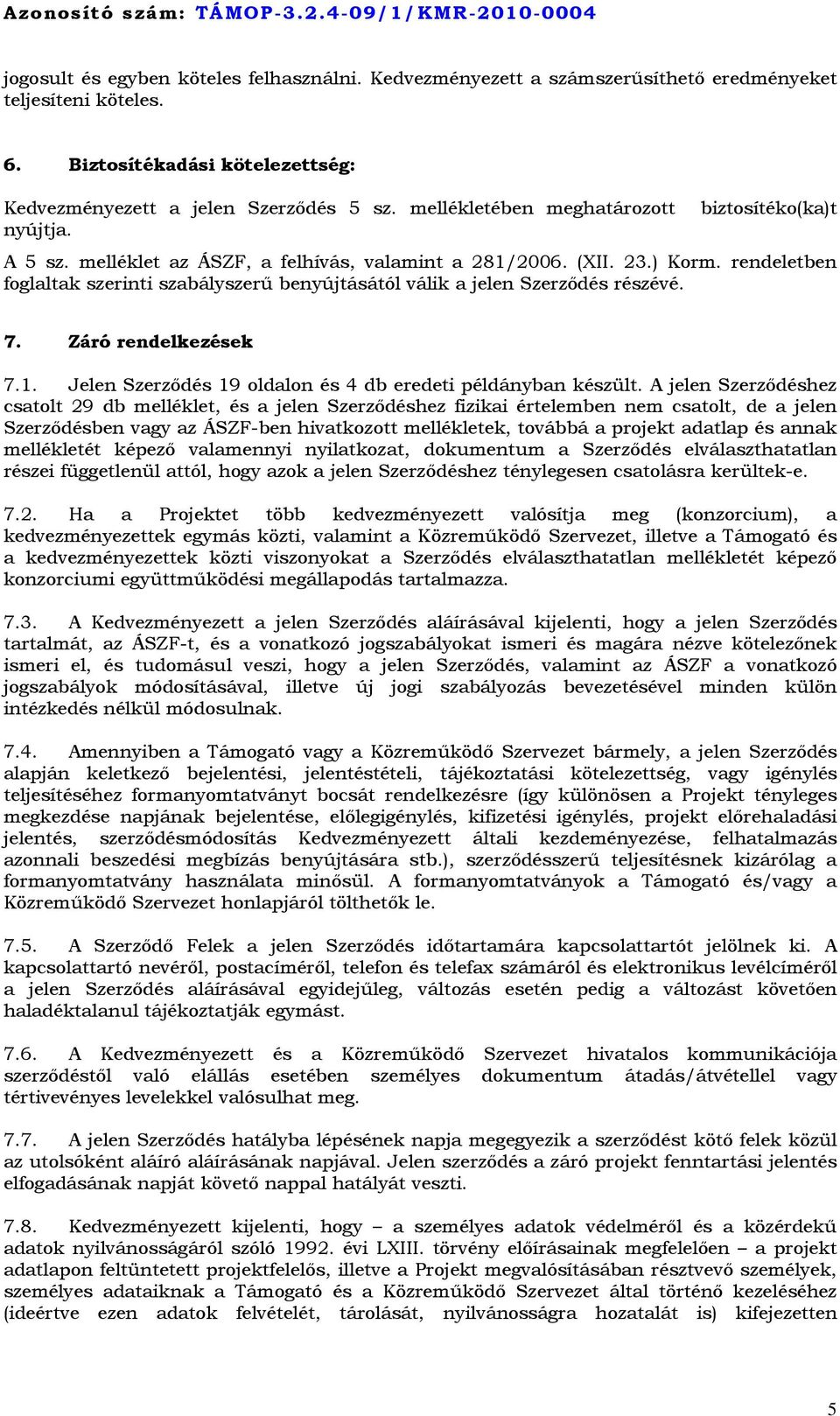 rendeletben foglaltak szerinti szabályszerű benyújtásától válik a jelen Szerződés részévé. 7. Záró rendelkezések 7.1. Jelen Szerződés 19 oldalon és 4 db eredeti példányban készült.