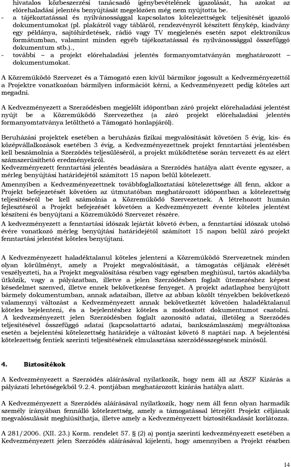 plakátról vagy tábláról, rendezvényről készített fénykép, kiadvány egy példánya, sajtóhirdetések, rádió vagy TV megjelenés esetén szpot elektronikus formátumban, valamint minden egyéb tájékoztatással