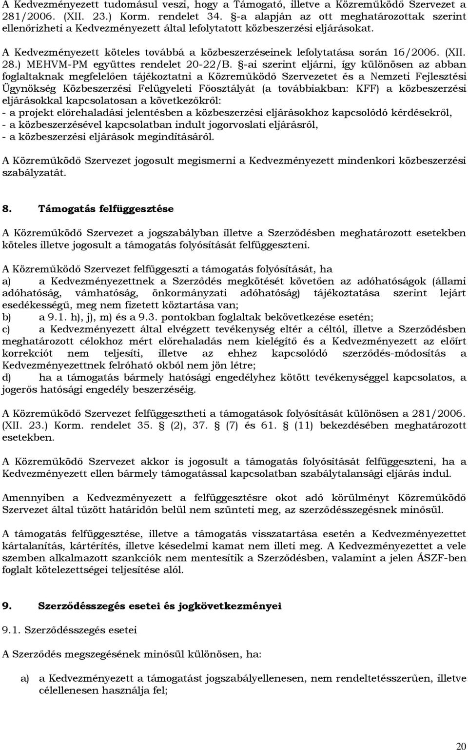 A Kedvezményezett köteles továbbá a közbeszerzéseinek lefolytatása során 16/2006. (XII. 28.) MEHVM-PM együttes rendelet 20-22/B.