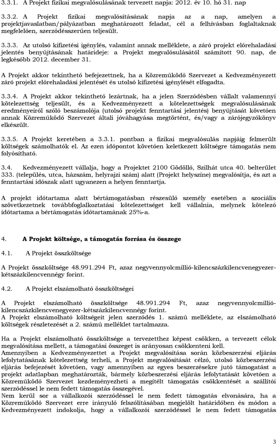 3.3.3. Az utolsó kifizetési igénylés, valamint annak melléklete, a záró projekt előrehaladási jelentés benyújtásának határideje: a Projekt megvalósulásától számított 90. nap, de legkésőbb 2012.