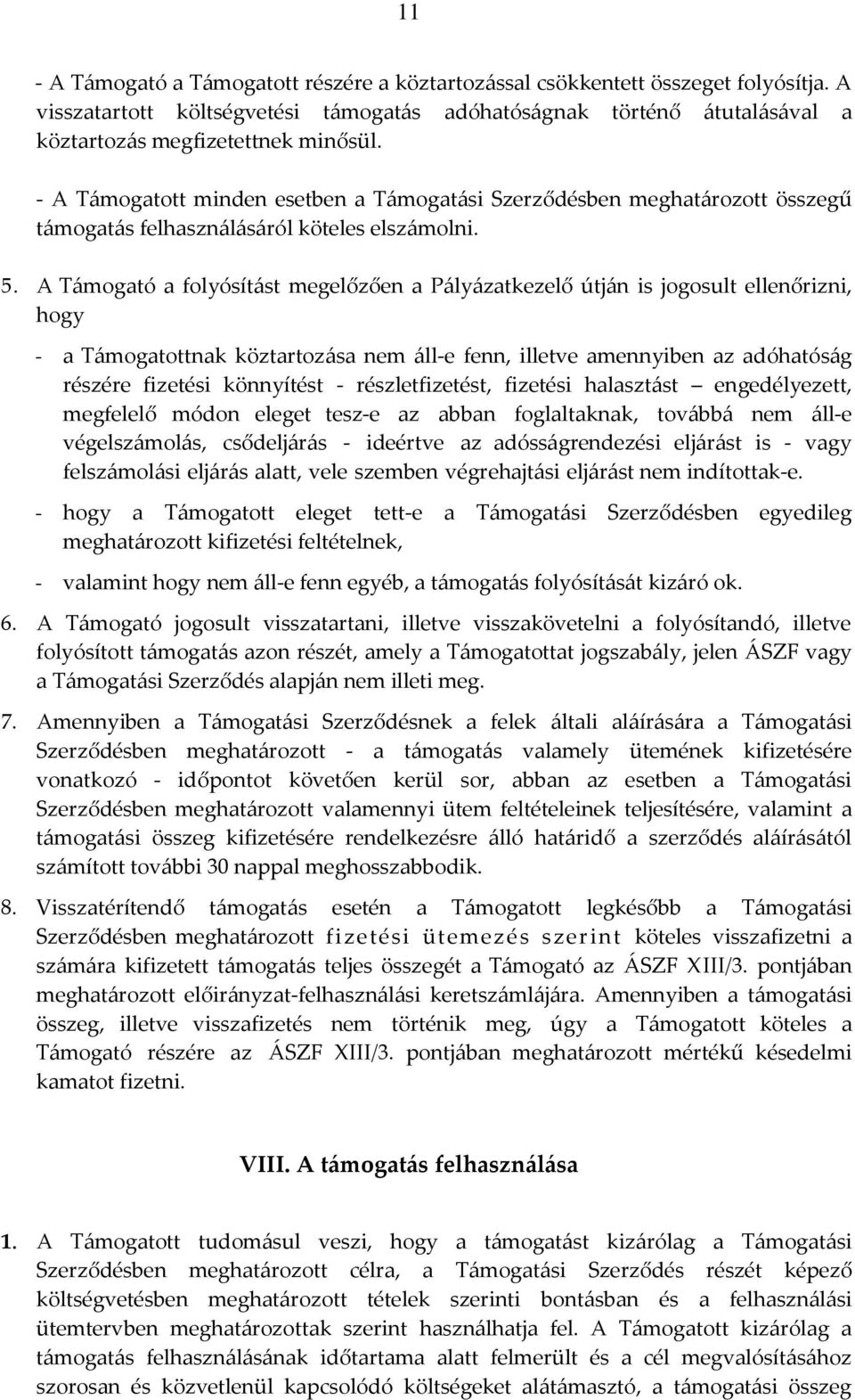 A Támogató a folyósítást megelőzően a Pályázatkezelő útján is jogosult ellenőrizni, hogy - a Támogatottnak köztartozása nem áll-e fenn, illetve amennyiben az adóhatóság részére fizetési könnyítést -