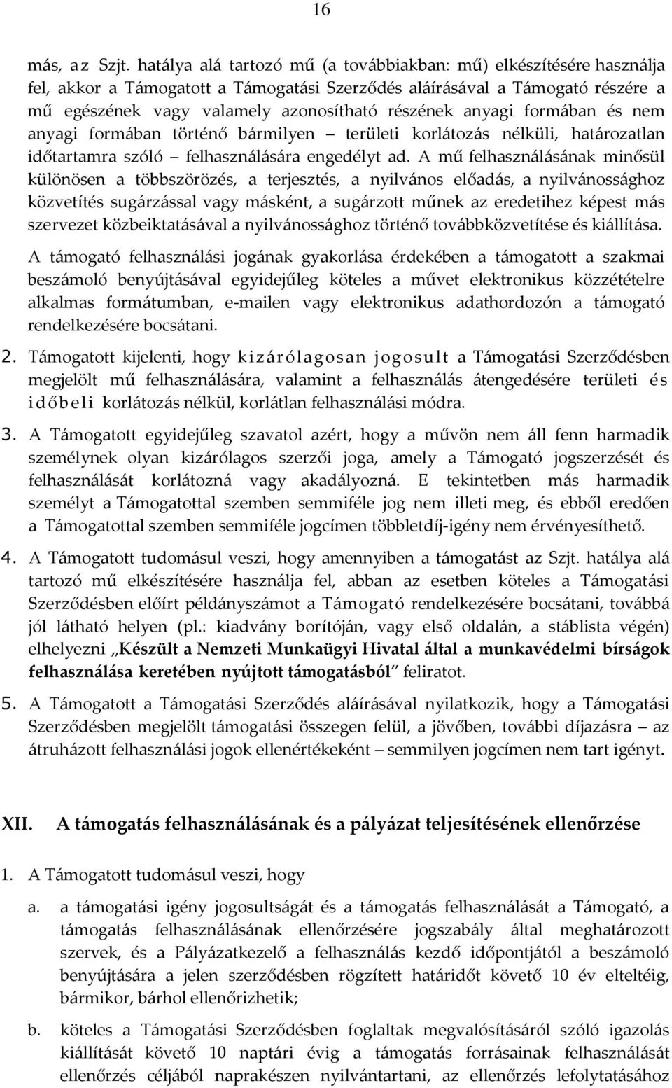 anyagi formában és nem anyagi formában történő bármilyen területi korlátozás nélküli, határozatlan időtartamra szóló felhasználására engedélyt ad.