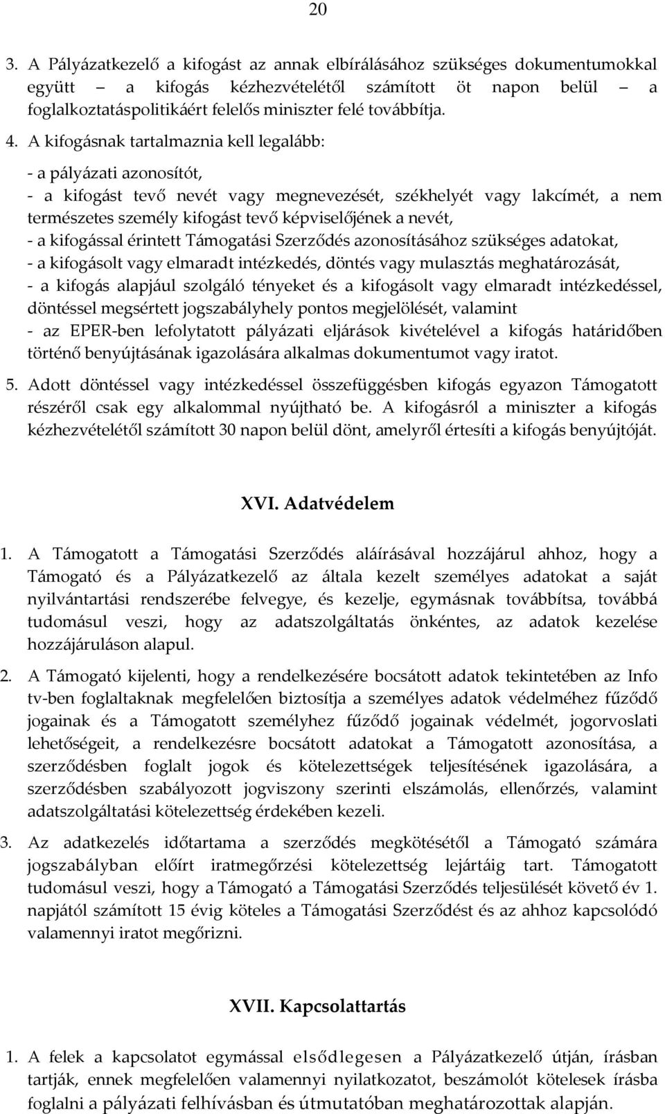 A kifogásnak tartalmaznia kell legalább: - a pályázati azonosítót, - a kifogást tevő nevét vagy megnevezését, székhelyét vagy lakcímét, a nem természetes személy kifogást tevő képviselőjének a nevét,