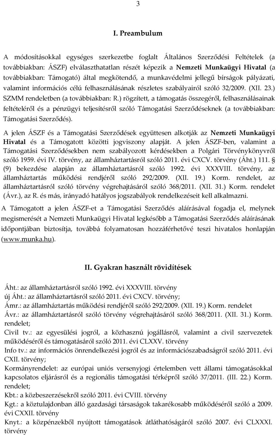 ) rögzített, a támogatás összegéről, felhasználásainak feltételéről és a pénzügyi teljesítésről szóló Támogatási Szerződéseknek (a továbbiakban: Támogatási Szerződés).