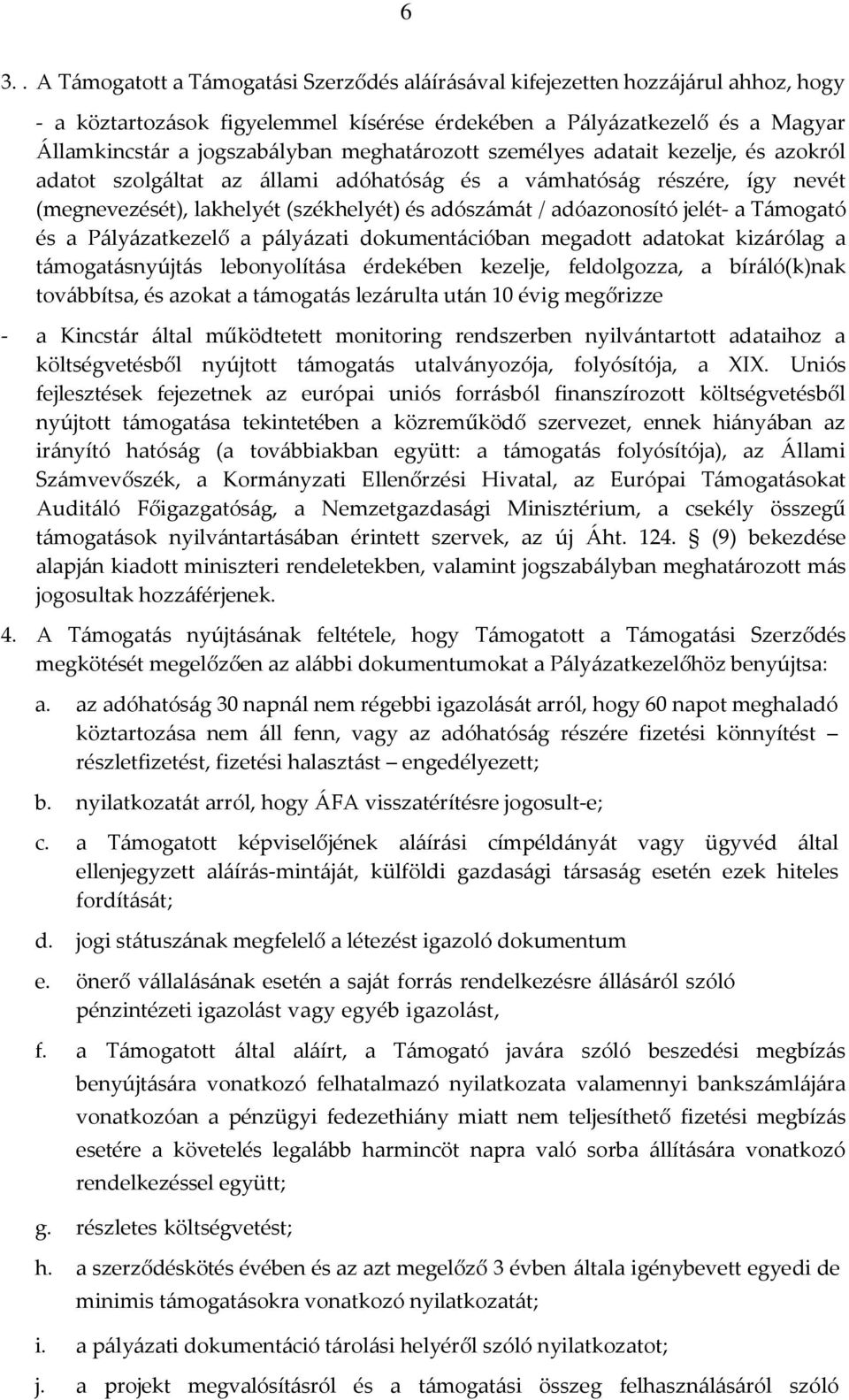 a Támogató és a Pályázatkezelő a pályázati dokumentációban megadott adatokat kizárólag a támogatásnyújtás lebonyolítása érdekében kezelje, feldolgozza, a bíráló(k)nak továbbítsa, és azokat a