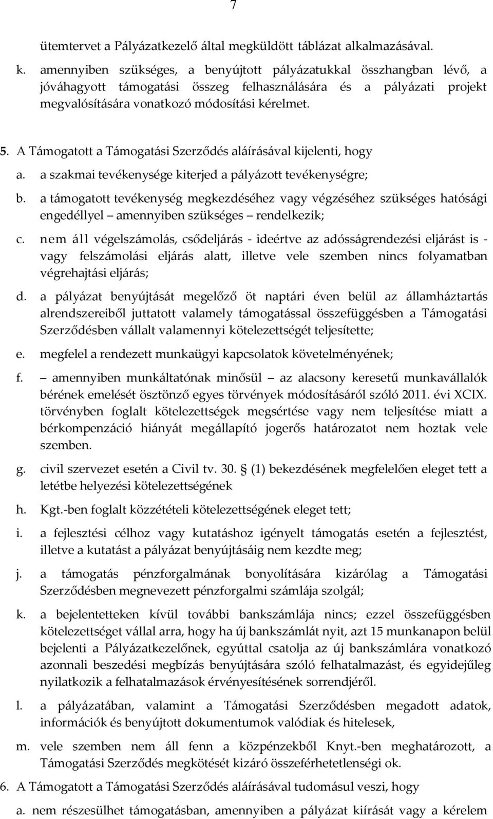 A Támogatott a Támogatási Szerződés aláírásával kijelenti, hogy a. a szakmai tevékenysége kiterjed a pályázott tevékenységre; b.