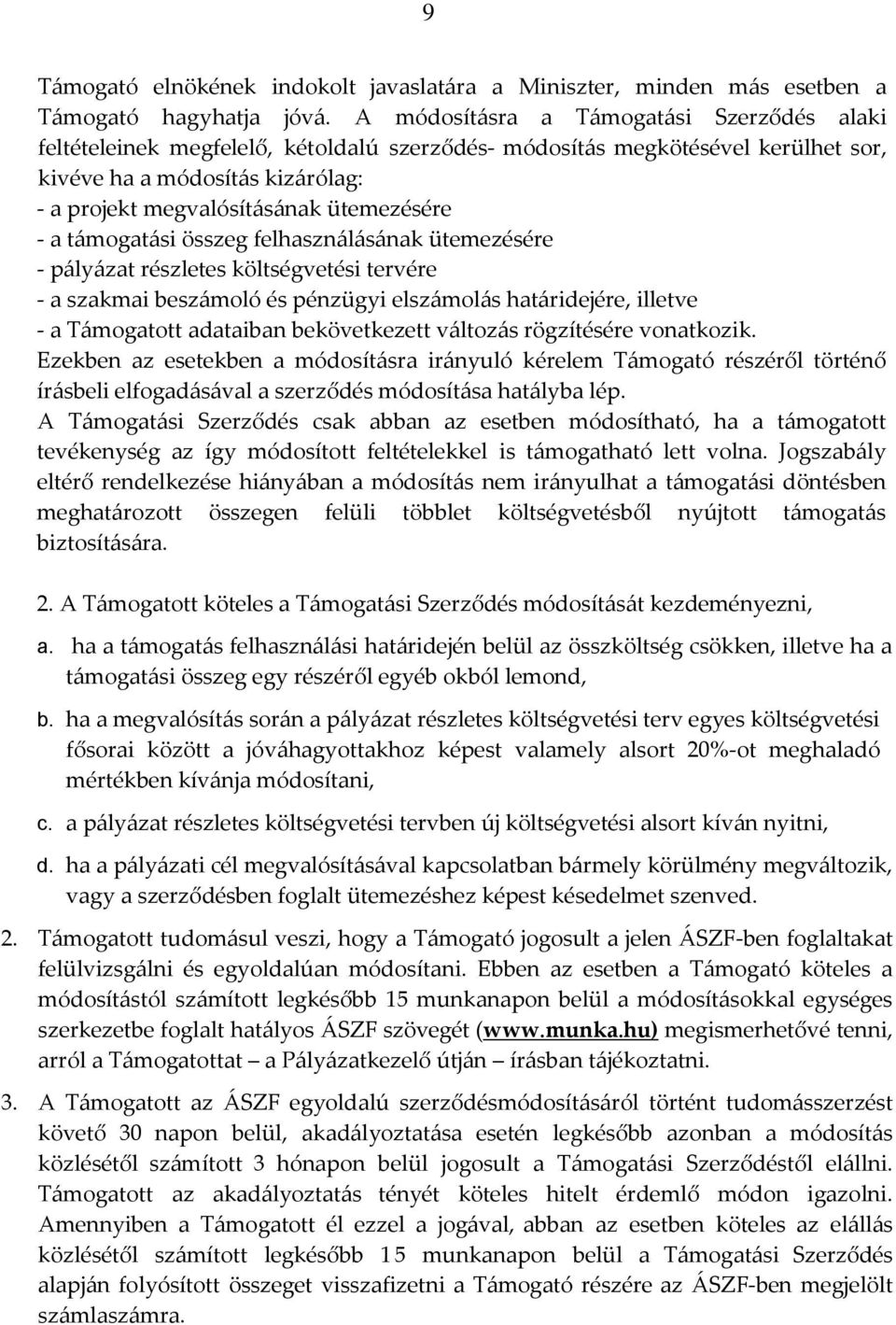 - a támogatási összeg felhasználásának ütemezésére - pályázat részletes költségvetési tervére - a szakmai beszámoló és pénzügyi elszámolás határidejére, illetve - a Támogatott adataiban bekövetkezett