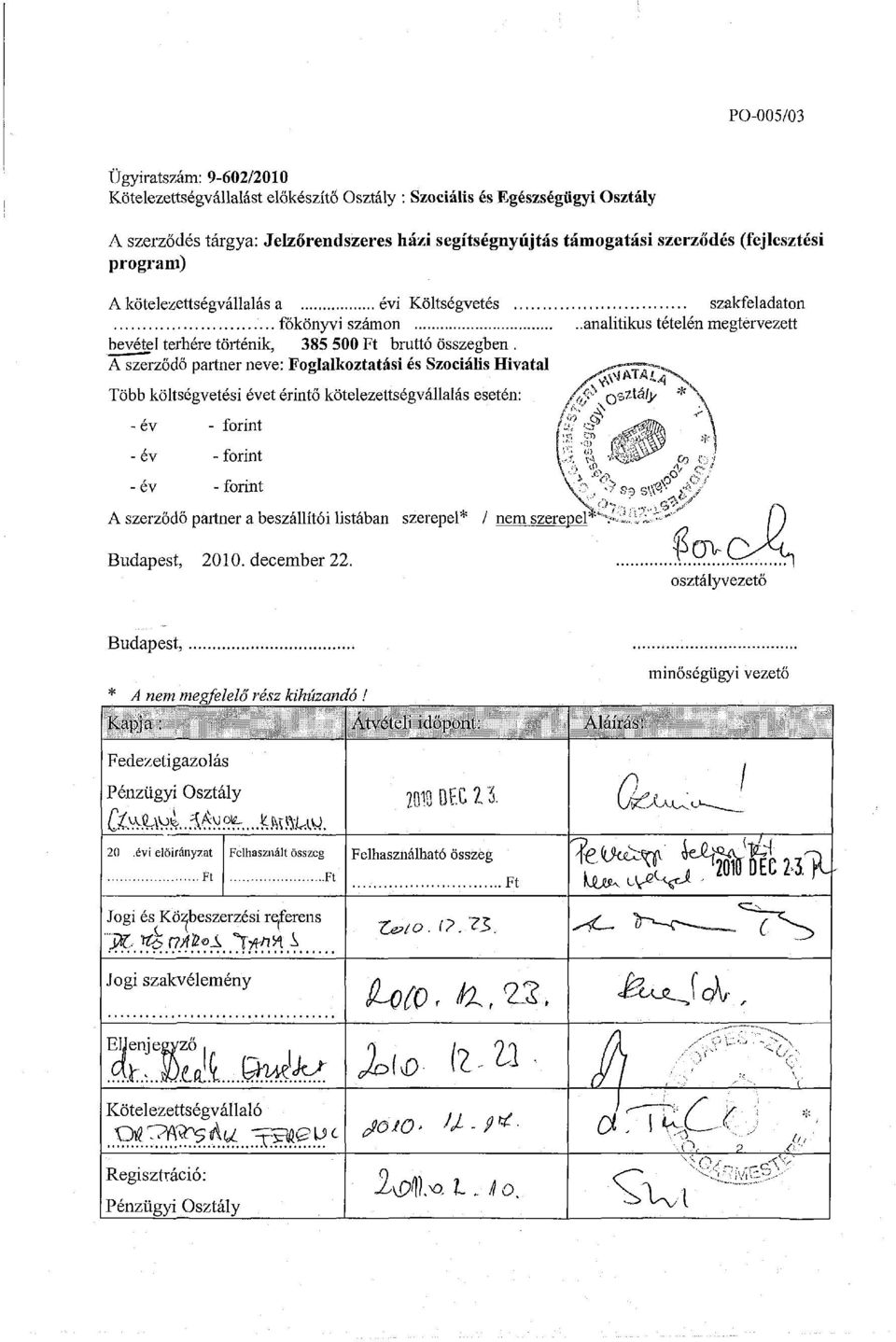 A szerződő partner neve: Foglalkoztatási és Szociális Hivatal ^^TTT^^ Több költségvetési évet érintő kötelezettségvállalás esetén: év év év - forint - forint - forint A szerződő partner a beszállítói