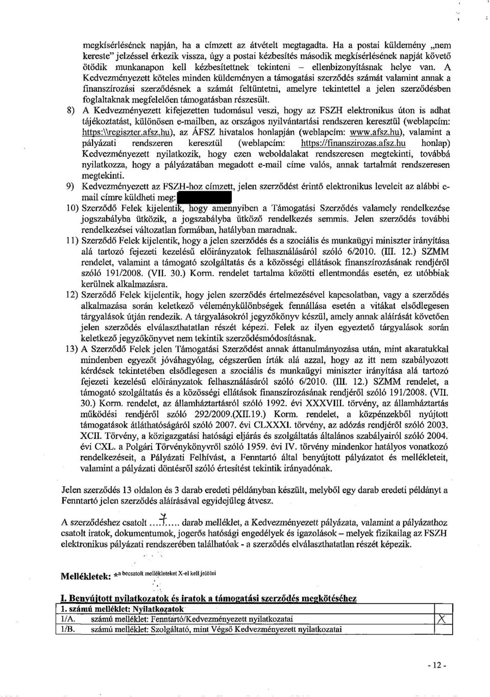 van. A Kedvezményezett köteles minden küldeményen a támogatási szerződés számát valamint annak a finanszírozási szerződésnek a számát feltüntetni, amelyre tekintettel a jelen szerződésben